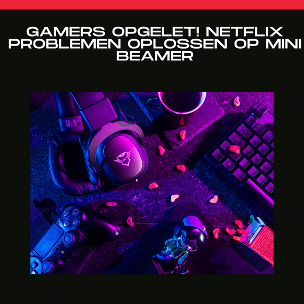 GAMERS opgelet! Netflix problemen oplossen op mini beamer
