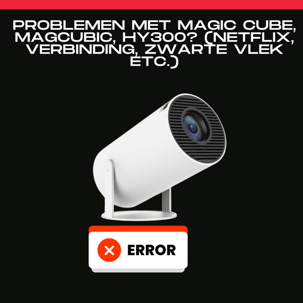 Problemen met Magic cube, Magcubic, HY300? (Netflix, verbinding, zwarte vlek etc.)