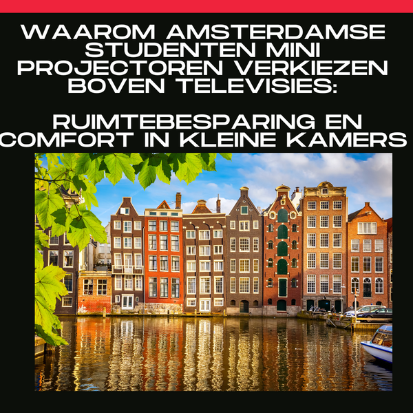 Waarom Amsterdamse Studenten Mini Projectoren Verkiezen boven Televisies: Ruimtebesparing en Comfort in Kleine Kamers
