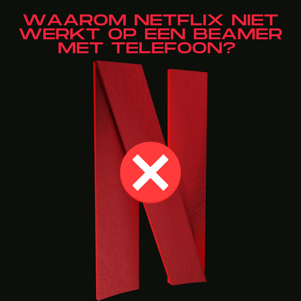 Waarom Netflix niet werkt op een beamer met telefoon? Eenvoudig uitgelegd! - STOBE
