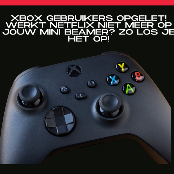 XBOX Gebruikers opgelet! Werkt Netflix niet meer op jouw mini beamer?